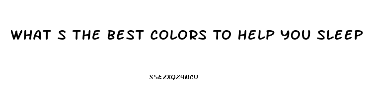 What S The Best Colors To Help You Sleep