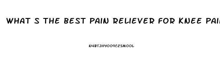 What S The Best Pain Reliever For Knee Pain