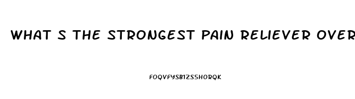 What S The Strongest Pain Reliever Over The Counter