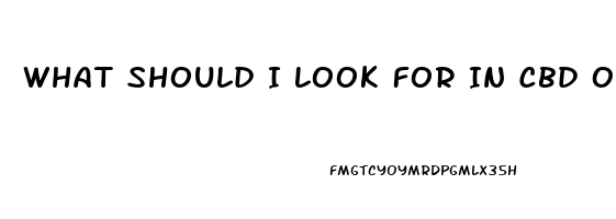 What Should I Look For In Cbd Oil