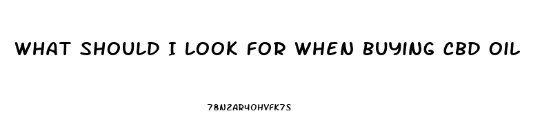 What Should I Look For When Buying Cbd Oil