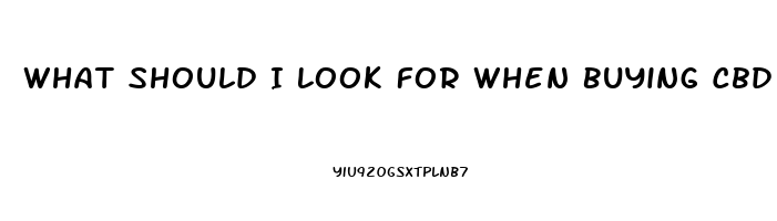 What Should I Look For When Buying Cbd Oil