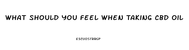 What Should You Feel When Taking Cbd Oil