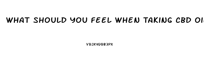 What Should You Feel When Taking Cbd Oil