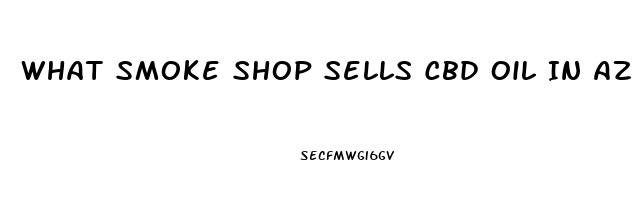 What Smoke Shop Sells Cbd Oil In Az