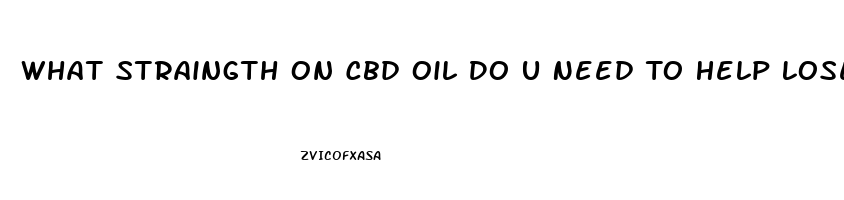 What Straingth On Cbd Oil Do U Need To Help Lose Weight