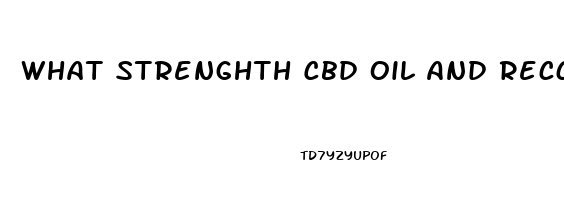 What Strenghth Cbd Oil And Reccomendations