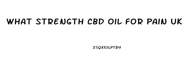 What Strength Cbd Oil For Pain Uk