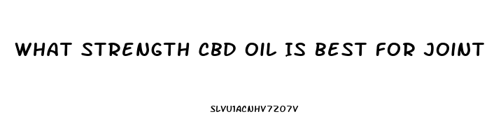 What Strength Cbd Oil Is Best For Joint Pain