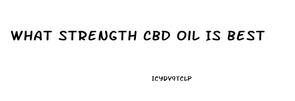 What Strength Cbd Oil Is Best