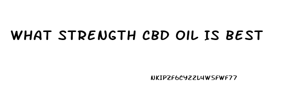 What Strength Cbd Oil Is Best