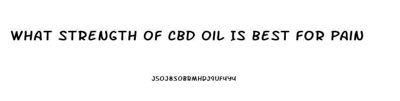 What Strength Of Cbd Oil Is Best For Pain