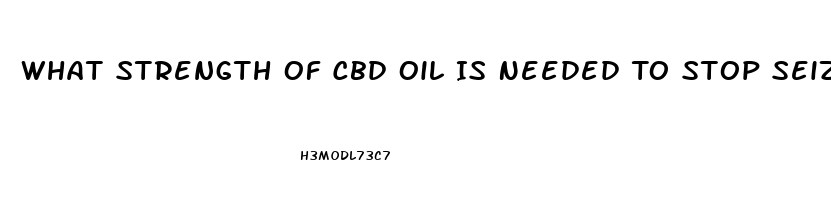 What Strength Of Cbd Oil Is Needed To Stop Seizures