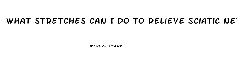 What Stretches Can I Do To Relieve Sciatic Nerve Pain