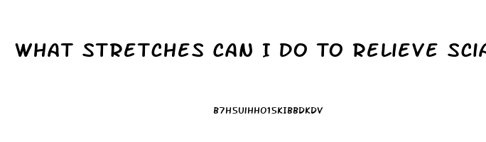 What Stretches Can I Do To Relieve Sciatic Nerve Pain