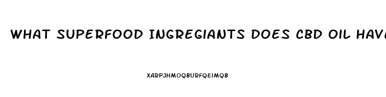 What Superfood Ingregiants Does Cbd Oil Have