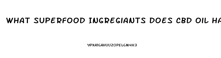 What Superfood Ingregiants Does Cbd Oil Have