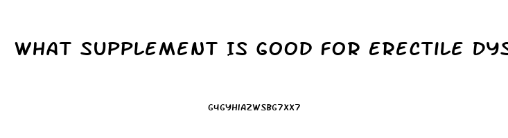 What Supplement Is Good For Erectile Dysfunction