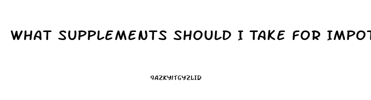 What Supplements Should I Take For Impotence