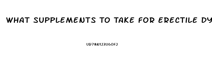 What Supplements To Take For Erectile Dysfunction