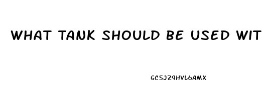 What Tank Should Be Used With Cbd Oil