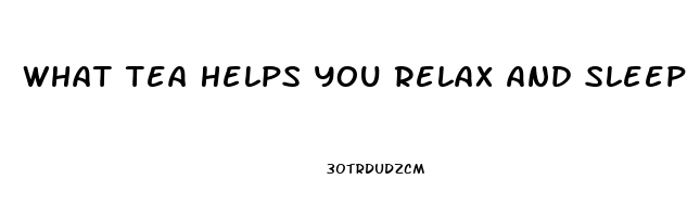 What Tea Helps You Relax And Sleep