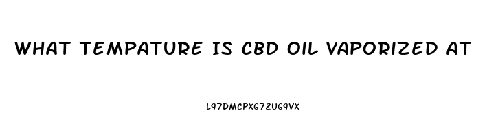 What Tempature Is Cbd Oil Vaporized At