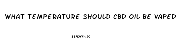 What Temperature Should Cbd Oil Be Vaped At