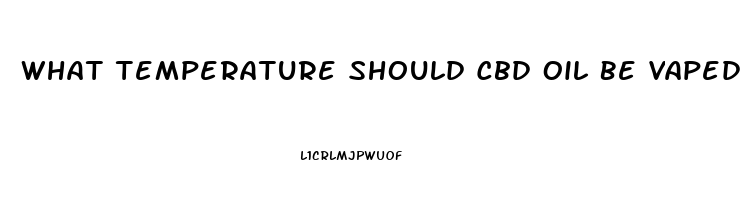 What Temperature Should Cbd Oil Be Vaped At
