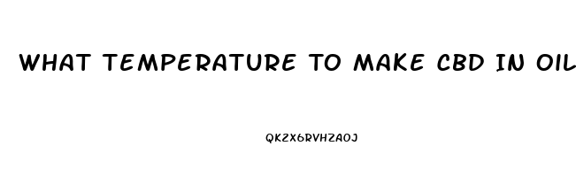 What Temperature To Make Cbd In Oil