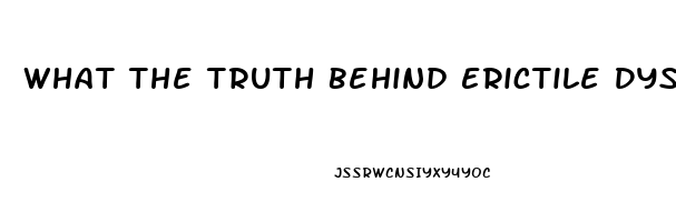 What The Truth Behind Erictile Dysfunction