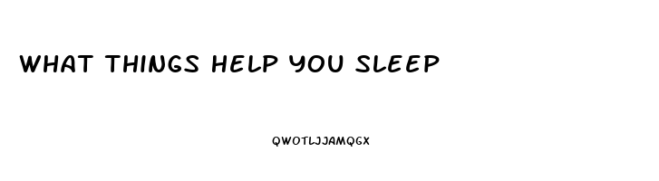 What Things Help You Sleep