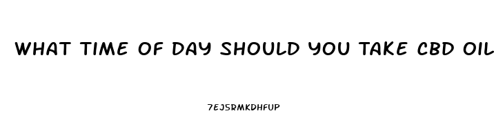 What Time Of Day Should You Take Cbd Oil