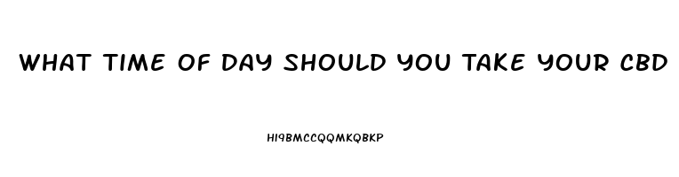 What Time Of Day Should You Take Your Cbd Oil