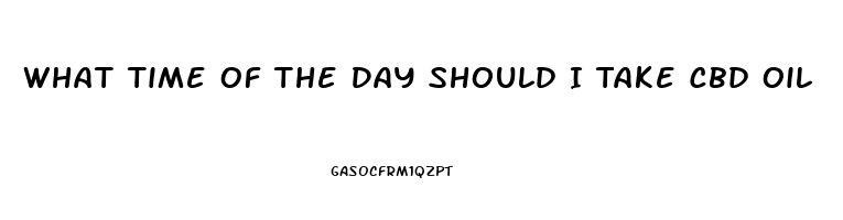 What Time Of The Day Should I Take Cbd Oil