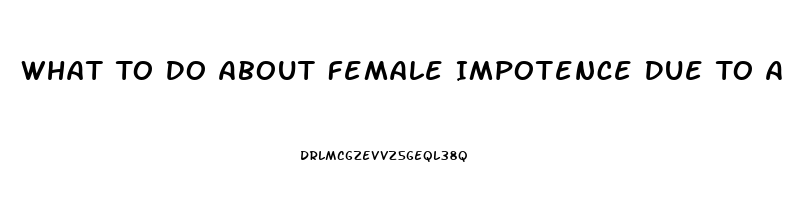 What To Do About Female Impotence Due To Antidepressant