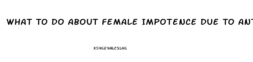 What To Do About Female Impotence Due To Antidepressant