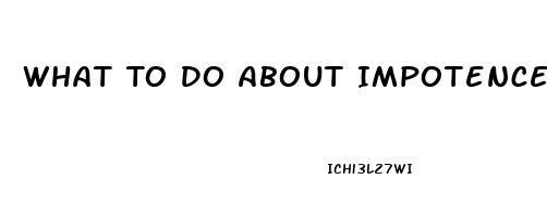 What To Do About Impotence