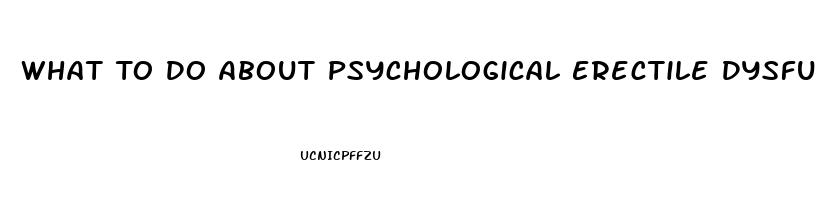 What To Do About Psychological Erectile Dysfunction