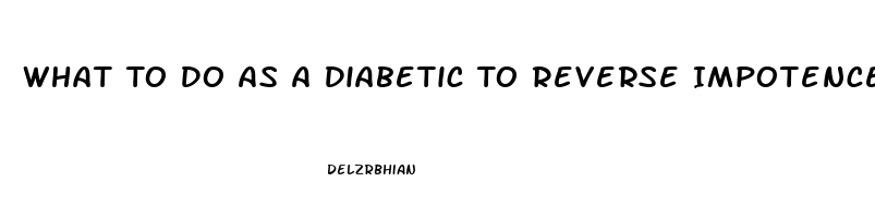 What To Do As A Diabetic To Reverse Impotence