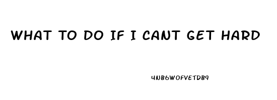 What To Do If I Cant Get Hard