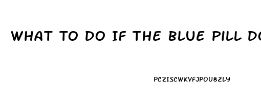 What To Do If The Blue Pill Doesnt Work For Ed