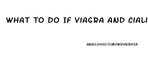 What To Do If Viagra And Cialis Dont Work