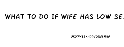 What To Do If Wife Has Low Sex Drive