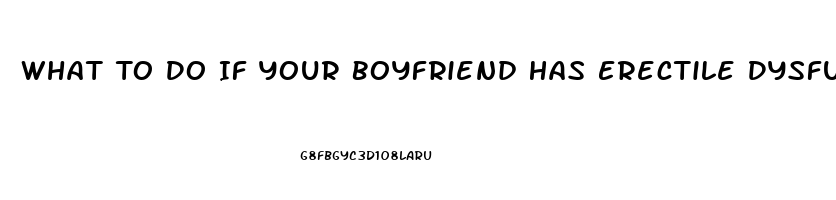 What To Do If Your Boyfriend Has Erectile Dysfunction