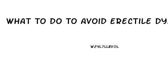 What To Do To Avoid Erectile Dysfunction