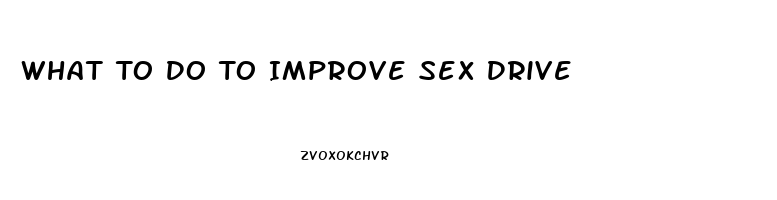 What To Do To Improve Sex Drive