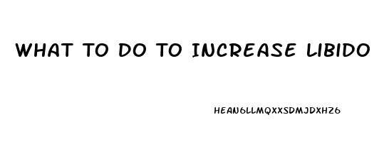 What To Do To Increase Libido