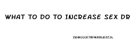 What To Do To Increase Sex Drive