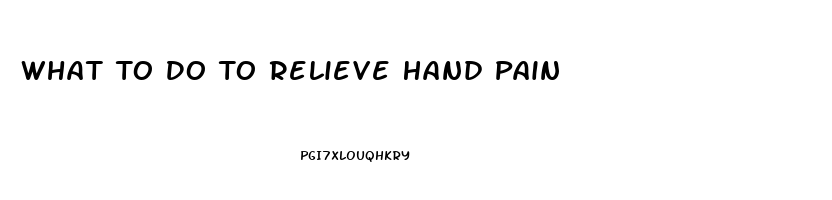 What To Do To Relieve Hand Pain